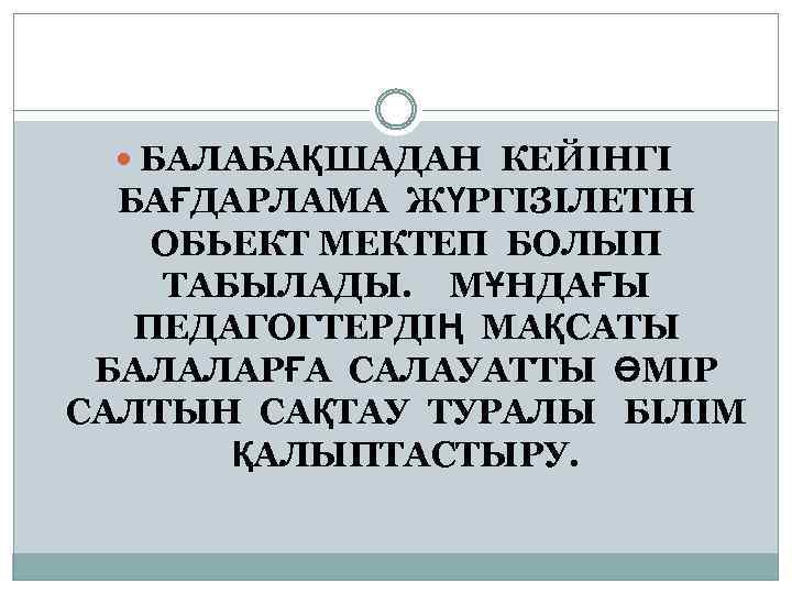  БАЛАБАҚШАДАН КЕЙІНГІ БАҒДАРЛАМА ЖҮРГІЗІЛЕТІН ОБЬЕКТ МЕКТЕП БОЛЫП ТАБЫЛАДЫ. МҰНДАҒЫ ПЕДАГОГТЕРДІҢ МАҚСАТЫ БАЛАЛАРҒА САЛАУАТТЫ