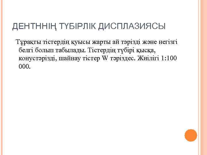 ДЕНТННІҢ ТҮБІРЛІК ДИСПЛАЗИЯСЫ Тұрақты тістердің қуысы жарты ай тәрізді және негізгі белгі болып табылады.