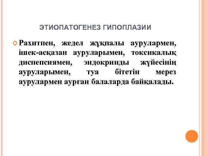 ЭТИОПАТОГЕНЕЗ ГИПОПЛАЗИИ Рахитпен, жедел жұқпалы аурулармен, ішек-асқазан ауруларымен, токсикалық диспепсиямен, эндокринды жүйесінің ауруларымен, туа