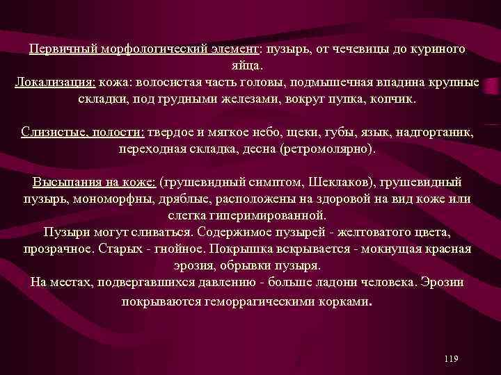 Первичный морфологический элемент: пузырь, от чечевицы до куриного яйца. Локализация: кожа: волосистая часть головы,