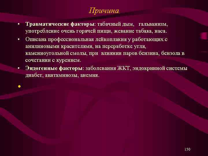 Причина • Травматические факторы: табачный дым, гальванизм, употребление очень горячей пищи, жевание табака, наса.