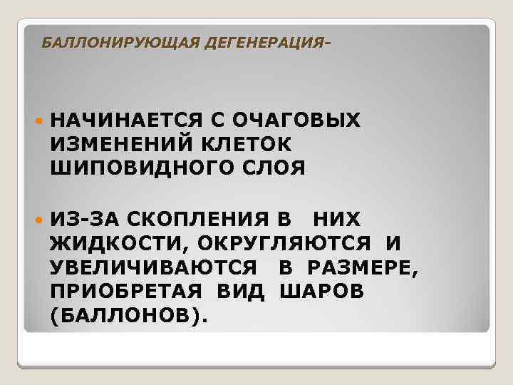 БАЛЛОНИРУЮЩАЯ ДЕГЕНЕРАЦИЯ- НАЧИНАЕТСЯ С ОЧАГОВЫХ ИЗМЕНЕНИЙ КЛЕТОК ШИПОВИДНОГО СЛОЯ ИЗ-ЗА СКОПЛЕНИЯ В НИХ ЖИДКОСТИ,