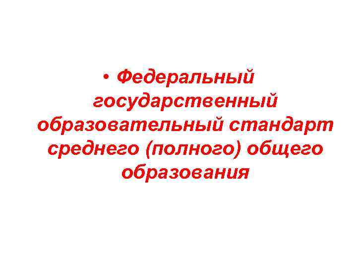  • Федеральный государственный образовательный стандарт среднего (полного) общего образования 