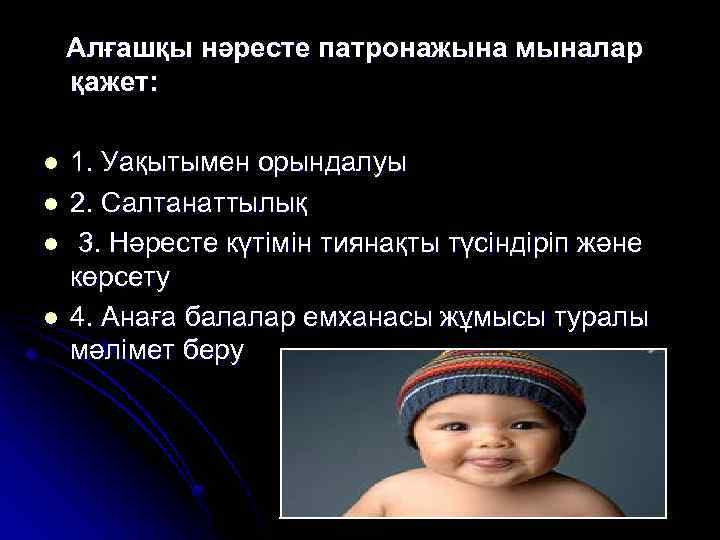 Алғашқы нәресте патронажына мыналар қажет: l l 1. Уақытымен орындалуы 2. Салтанаттылық 3. Нәресте