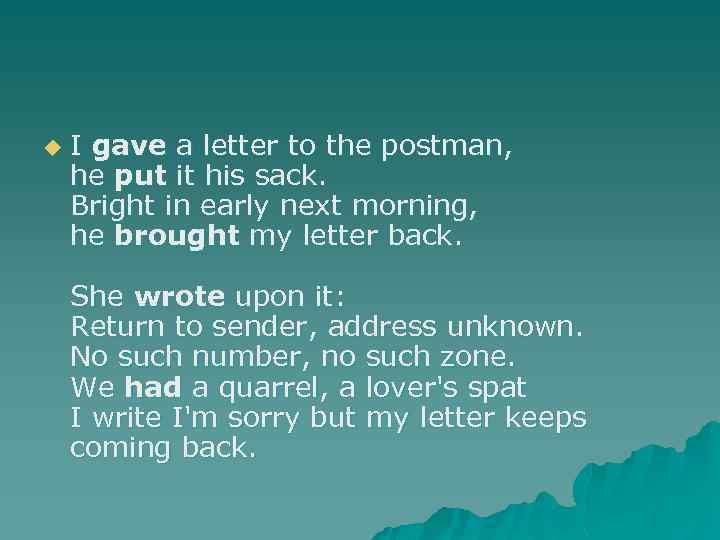 u I gave a letter to the postman, he put it his sack. Bright