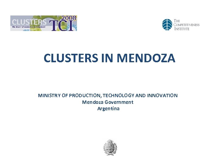 CLUSTERS IN MENDOZA MINISTRY OF PRODUCTION, TECHNOLOGY AND INNOVATION Mendoza Government Argentina 