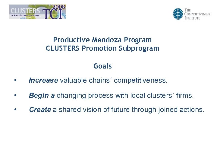 Productive Mendoza Program CLUSTERS Promotion Subprogram Goals • Increase valuable chains´ competitiveness. • Begin