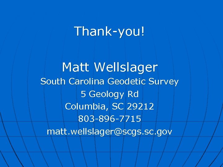 Thank-you! Matt Wellslager South Carolina Geodetic Survey 5 Geology Rd Columbia, SC 29212 803