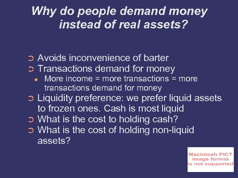 Why do people demand money instead of real assets? ➲ ➲ Avoids inconvenience of