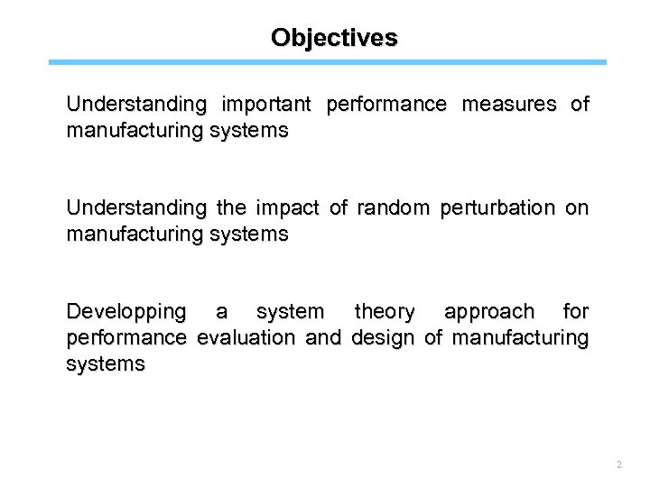 Objectives Understanding important performance measures of manufacturing systems Understanding the impact of random perturbation