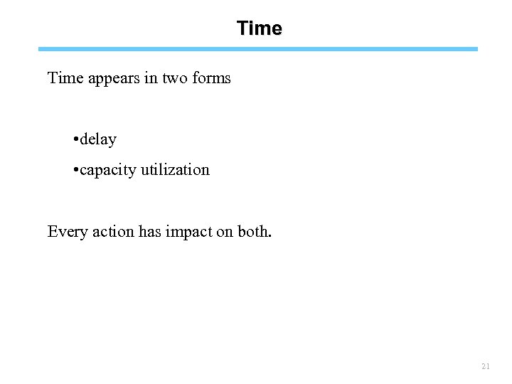 Time appears in two forms • delay • capacity utilization Every action has impact