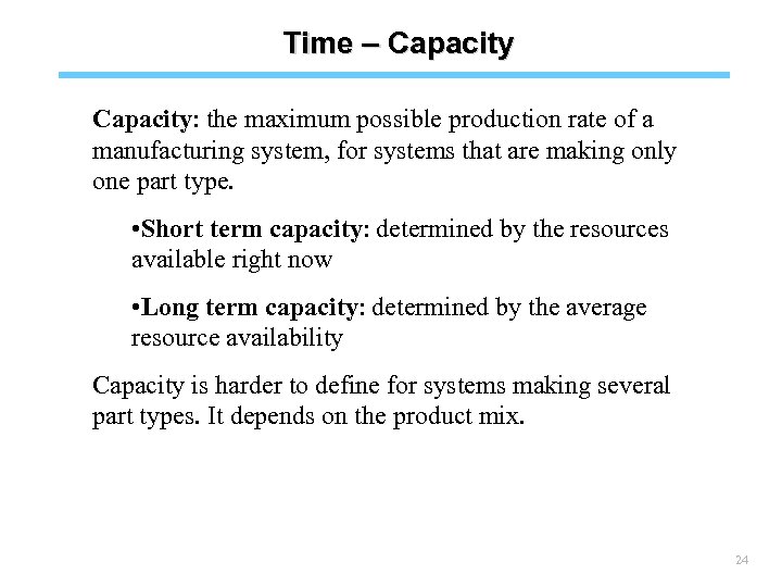 Time – Capacity: the maximum possible production rate of a manufacturing system, for systems