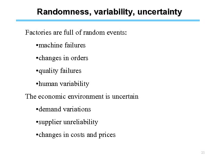 Randomness, variability, uncertainty Factories are full of random events: • machine failures • changes