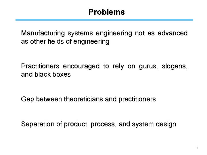 Problems Manufacturing systems engineering not as advanced as other fields of engineering Practitioners encouraged