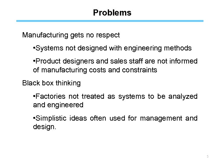 Problems Manufacturing gets no respect • Systems not designed with engineering methods • Product