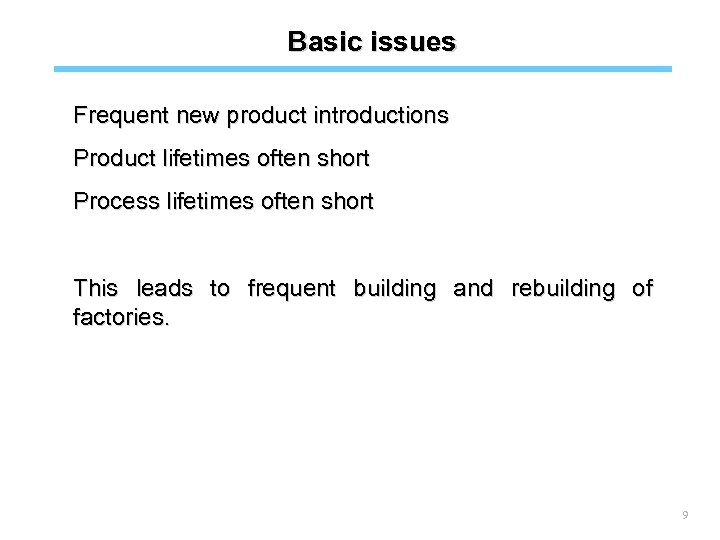 Basic issues Frequent new product introductions Product lifetimes often short Process lifetimes often short