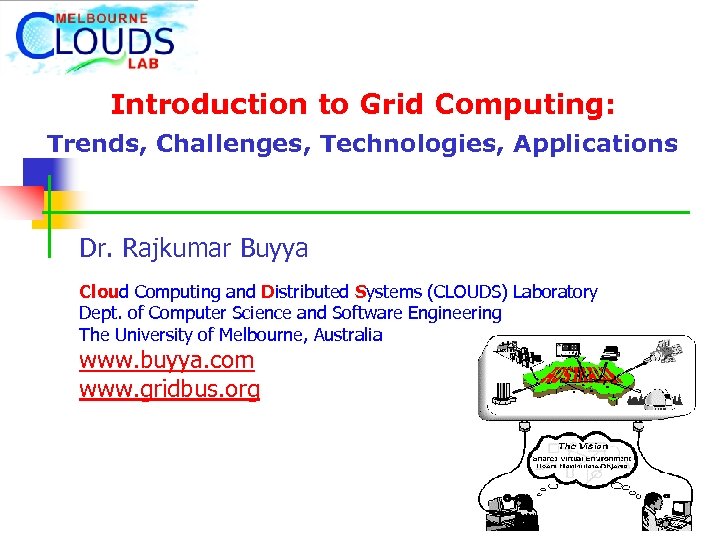 Introduction to Grid Computing: Trends, Challenges, Technologies, Applications Dr. Rajkumar Buyya Cloud Computing and