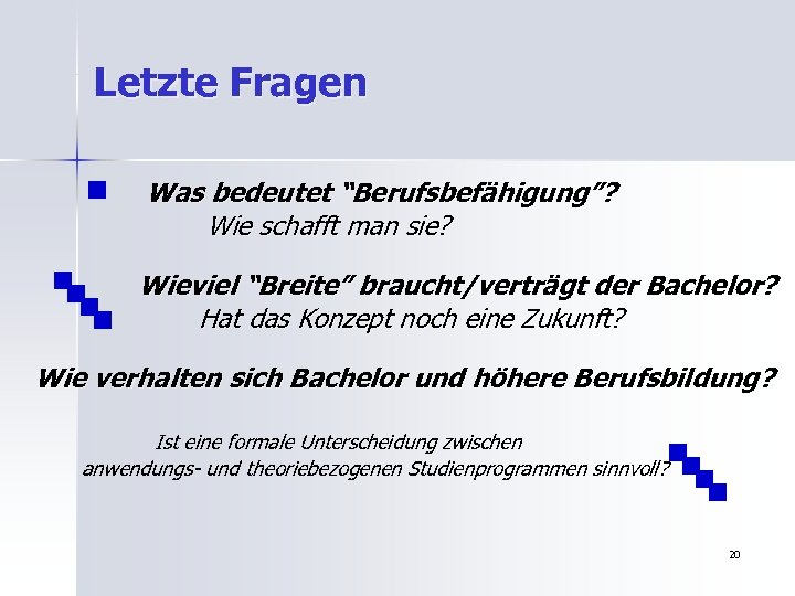 Letzte Fragen Was bedeutet “Berufsbefähigung”? Wie schafft man sie? Wieviel “Breite” braucht/verträgt der Bachelor?