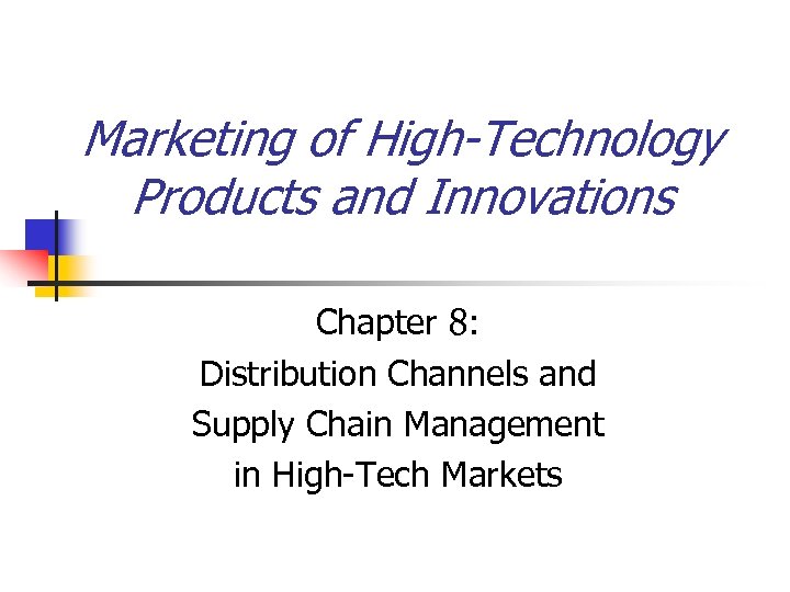 Marketing of High-Technology Products and Innovations Chapter 8: Distribution Channels and Supply Chain Management