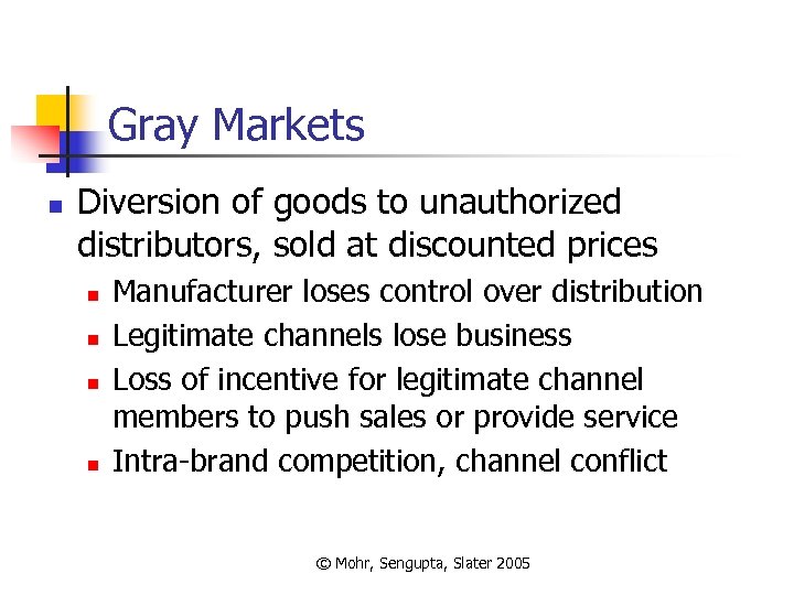 Gray Markets n Diversion of goods to unauthorized distributors, sold at discounted prices n