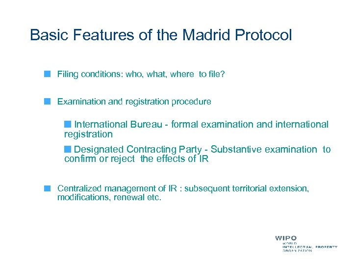 Basic Features of the Madrid Protocol Filing conditions: who, what, where to file? Examination