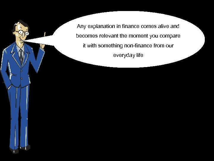 Any explanation in finance comes alive and becomes relevant the moment you compare it