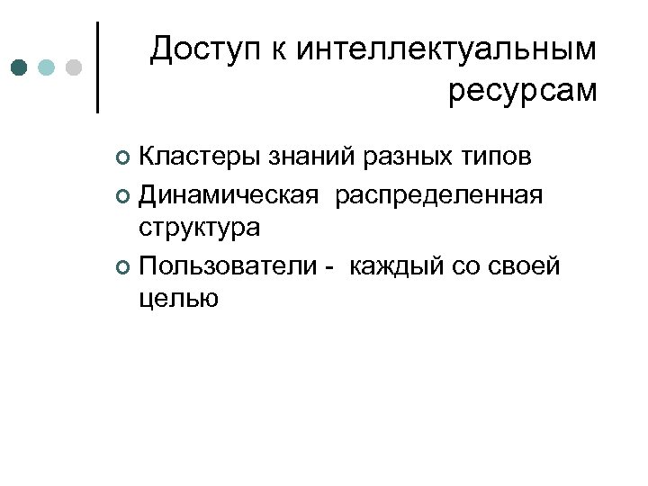 Доступ к интеллектуальным ресурсам Кластеры знаний разных типов ¢ Динамическая распределенная структура ¢ Пользователи