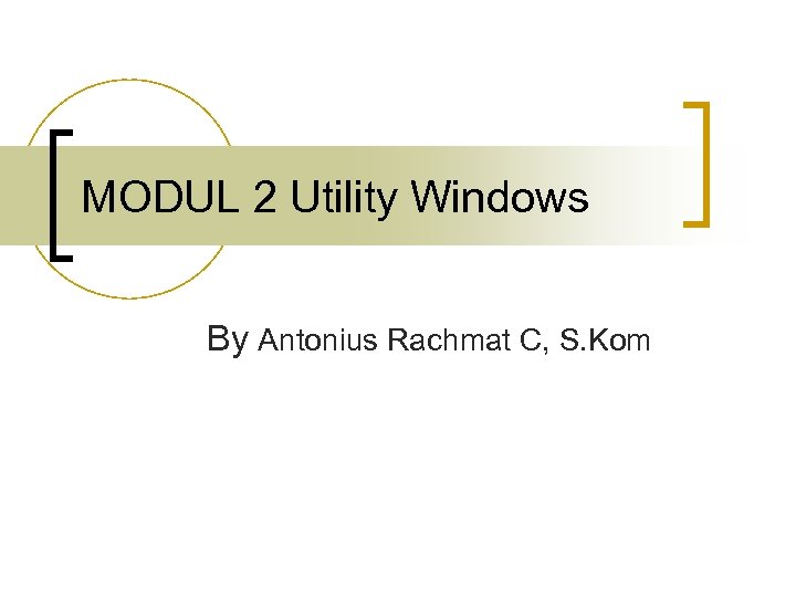 MODUL 2 Utility Windows By Antonius Rachmat C, S. Kom 