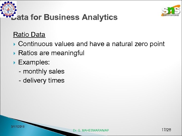 Data for Business Analytics Ratio Data Continuous values and have a natural zero point