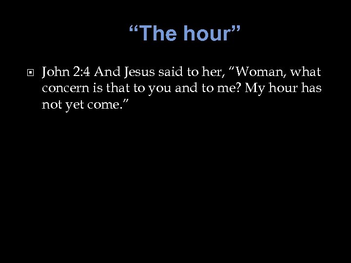 “The hour” John 2: 4 And Jesus said to her, “Woman, what concern is
