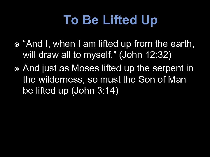 To Be Lifted Up “And I, when I am lifted up from the earth,
