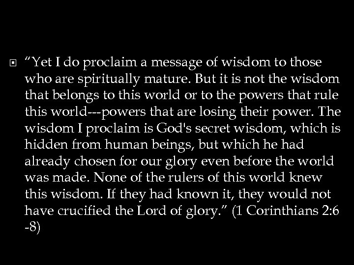  “Yet I do proclaim a message of wisdom to those who are spiritually