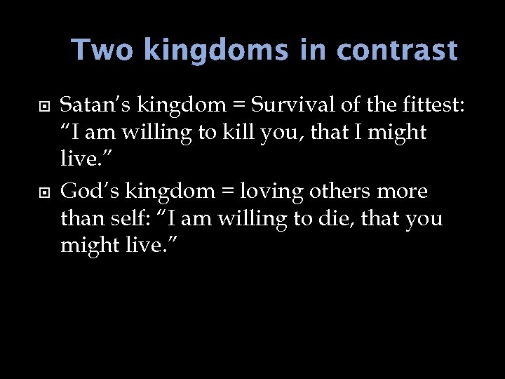 Two kingdoms in contrast Satan’s kingdom = Survival of the fittest: “I am willing