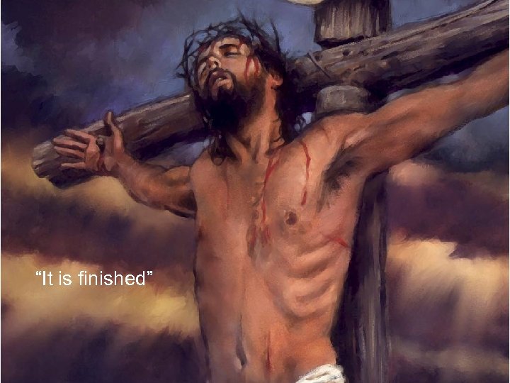 “It is finished” 