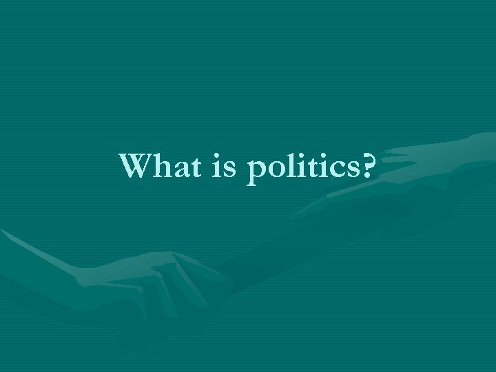 What is politics? 