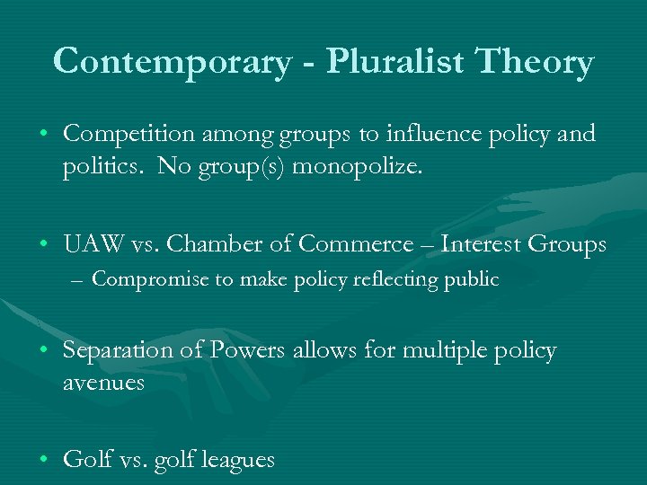 Contemporary - Pluralist Theory • Competition among groups to influence policy and politics. No