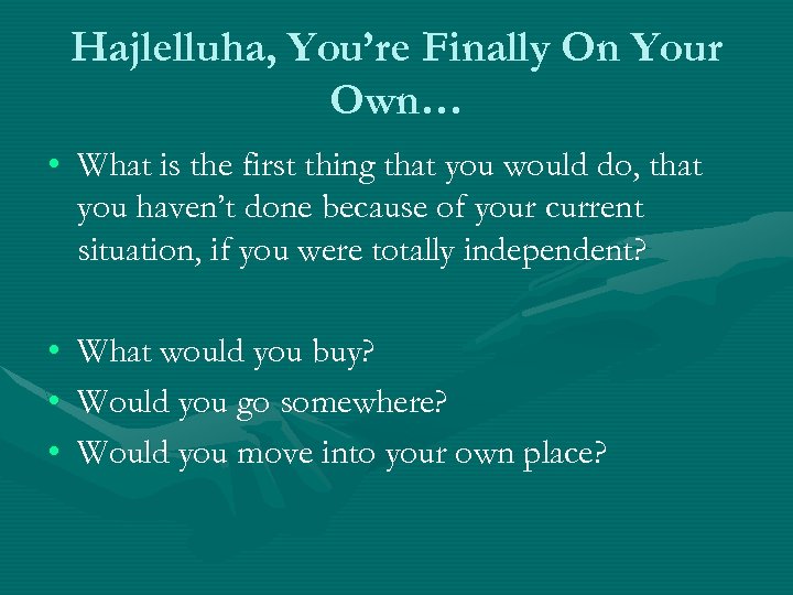 Hajlelluha, You’re Finally On Your Own… • What is the first thing that you