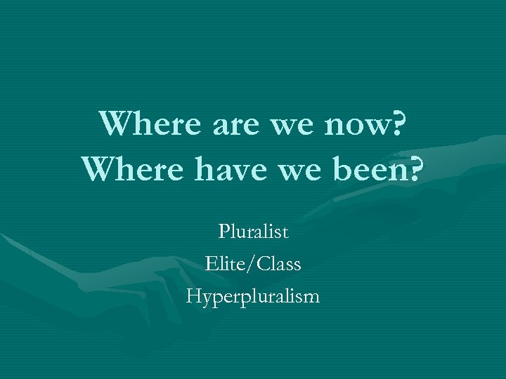 Where are we now? Where have we been? Pluralist Elite/Class Hyperpluralism 