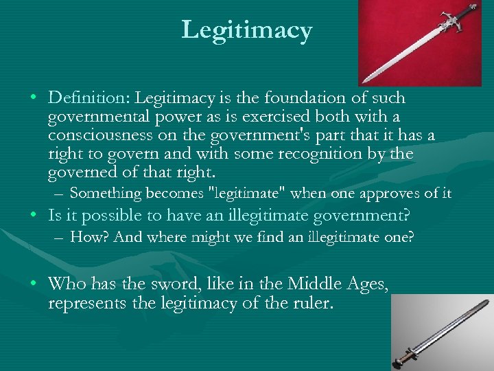 Legitimacy • Definition: Legitimacy is the foundation of such governmental power as is exercised