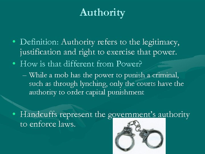 Authority • Definition: Authority refers to the legitimacy, justification and right to exercise that