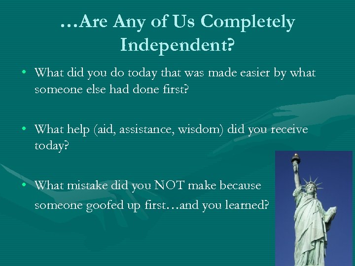 …Are Any of Us Completely Independent? • What did you do today that was