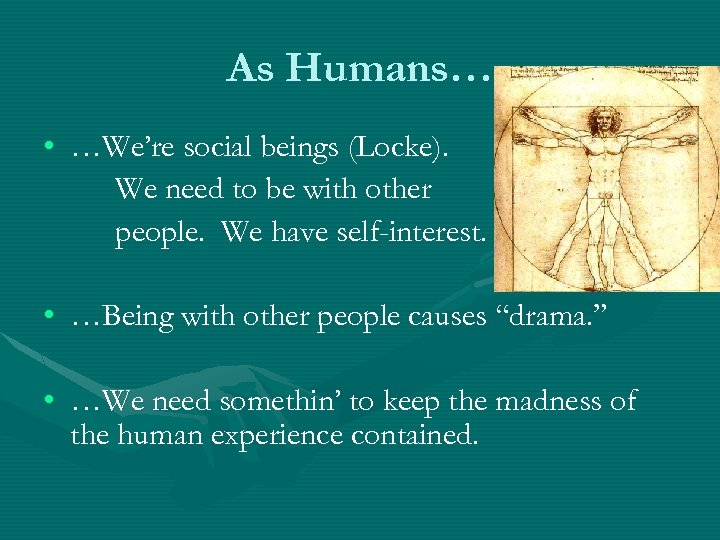 As Humans… • …We’re social beings (Locke). We need to be with other people.