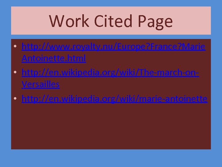 Work Cited Page • http: //www. royalty. nu/Europe? France? Marie Antoinette. html • http: