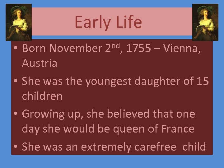 Early Life • Born November 2 nd, 1755 – Vienna, Austria • She was