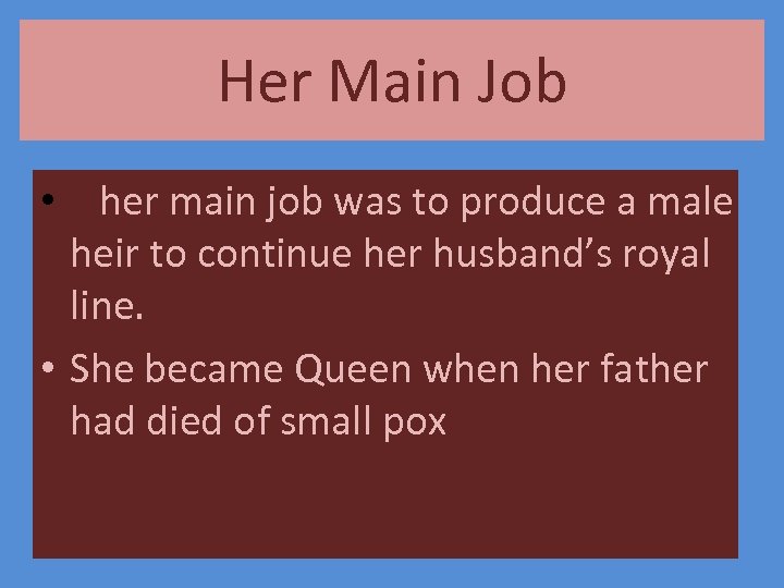 Her Main Job • her main job was to produce a male heir to