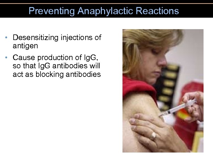 Preventing Anaphylactic Reactions • Desensitizing injections of antigen • Cause production of Ig. G,