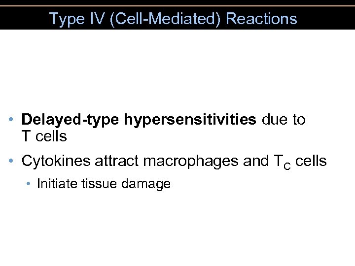 Type IV (Cell-Mediated) Reactions • Delayed-type hypersensitivities due to T cells • Cytokines attract