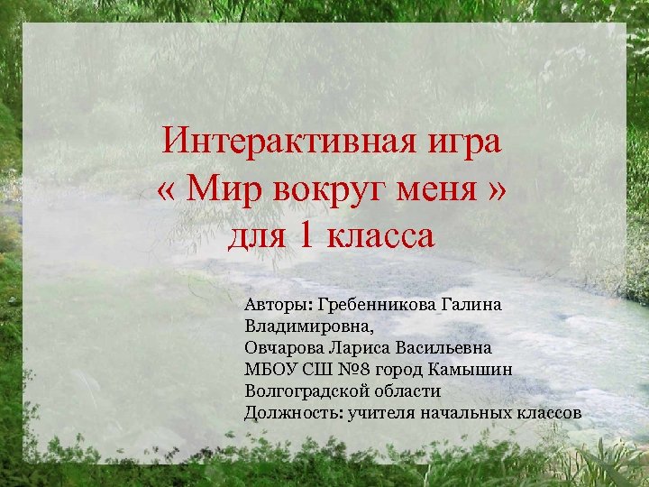 Интерактивная игра « Мир вокруг меня » для 1 класса Авторы: Гребенникова Галина Владимировна,