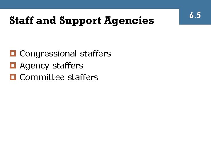 Staff and Support Agencies ¤ Congressional staffers ¤ Agency staffers ¤ Committee staffers 6.