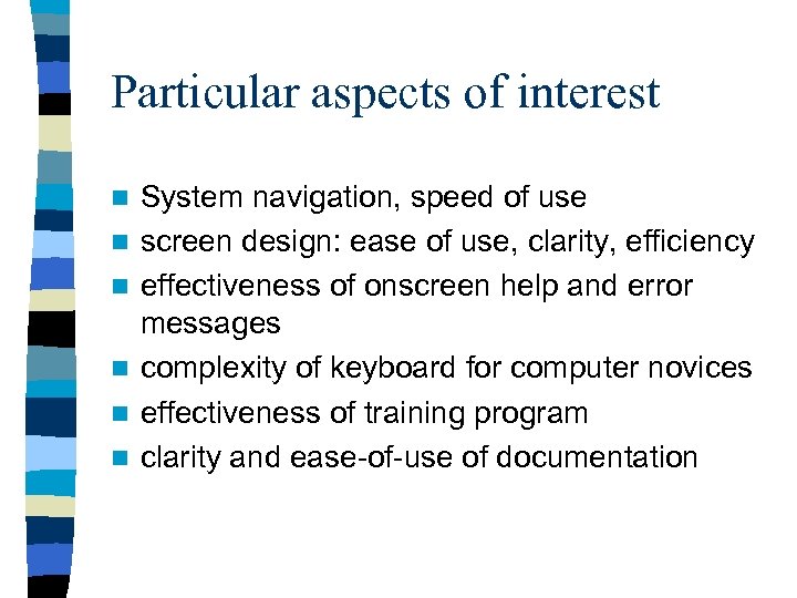 Particular aspects of interest n n n System navigation, speed of use screen design: